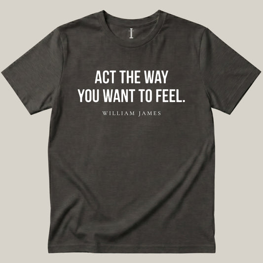 Act The Way You Want To Feel.