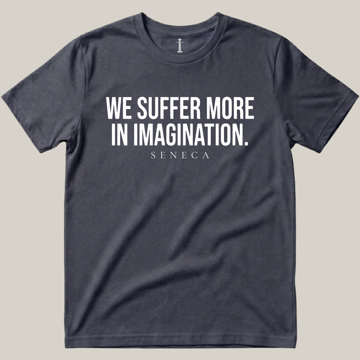 We Suffer More In Imagination.